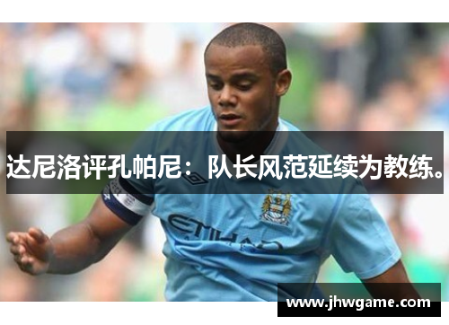 达尼洛评孔帕尼：队长风范延续为教练。